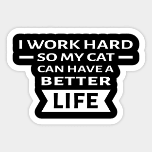 I Work Hard So My Cat Can Have a Better Life - Funny Quote Sticker